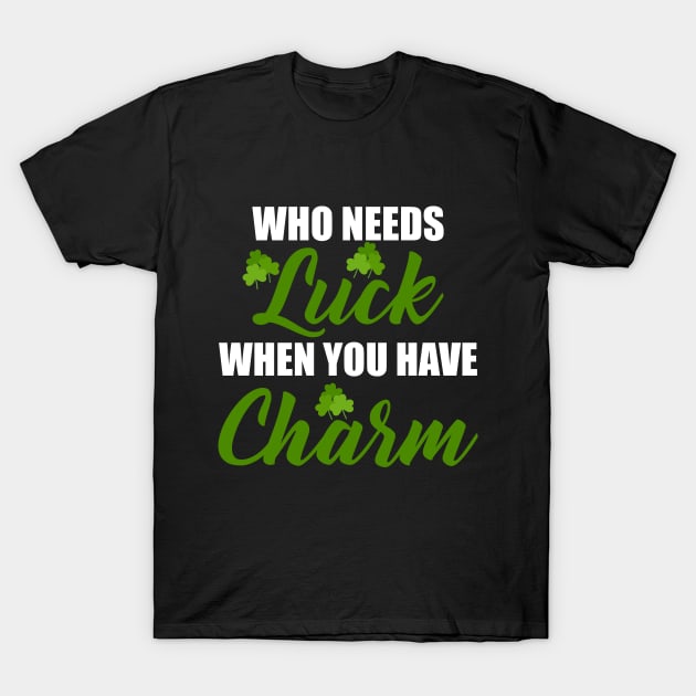 who needs luck when you have charm St. Patrick´s Day T-Shirt by Patlani